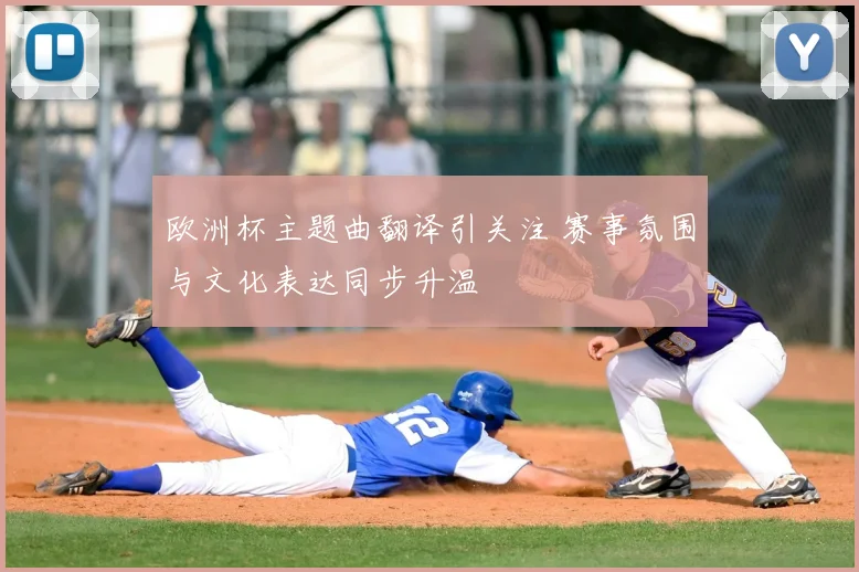 欧洲杯主题曲翻译引关注 赛事氛围与文化表达同步升温