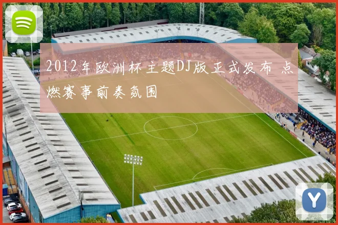 2012年欧洲杯主题DJ版正式发布 点燃赛事前奏氛围